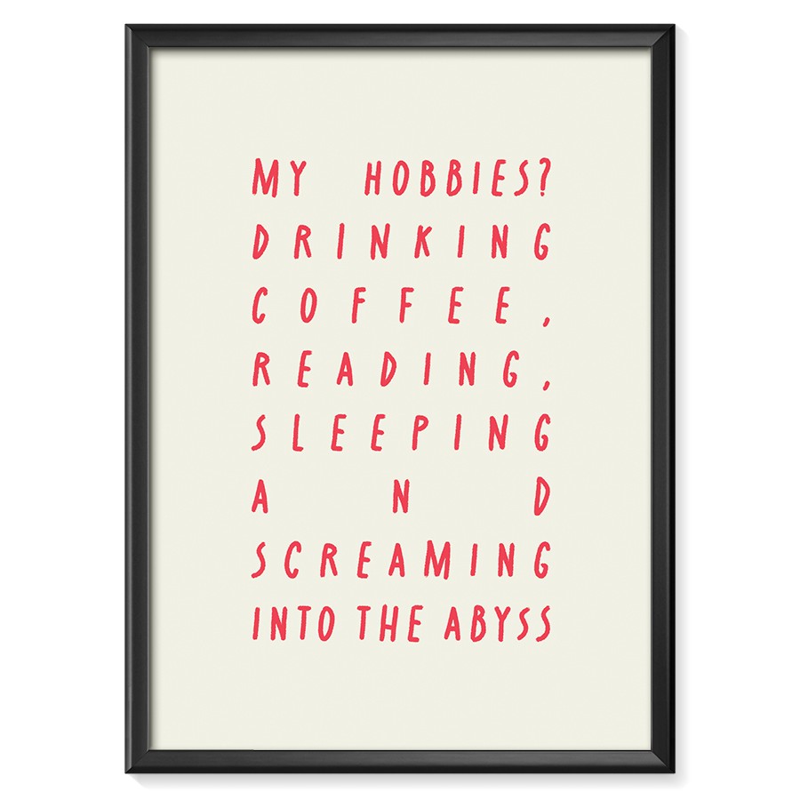 Plakat z zabawnym napisem "My hobbies? Drinking coffee, reading, sleeping and screaming into the abyss".